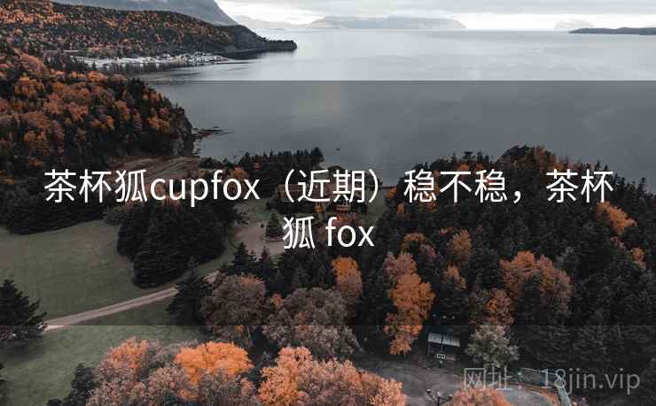 茶杯狐cupfox（近期）稳不稳，茶杯狐 fox