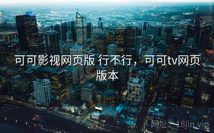 可可影视网页版 行不行，可可tv网页版本