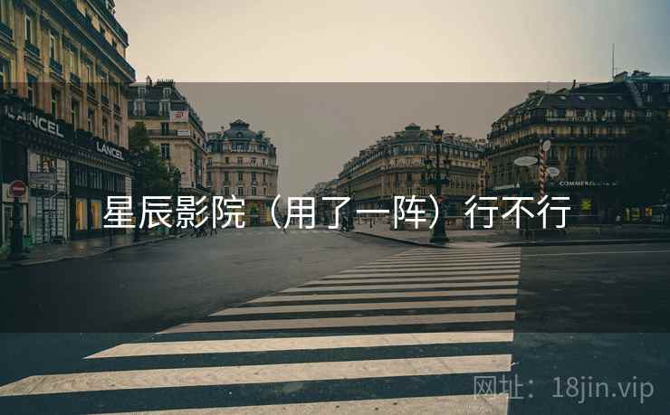 星辰影院（用了一阵）行不行