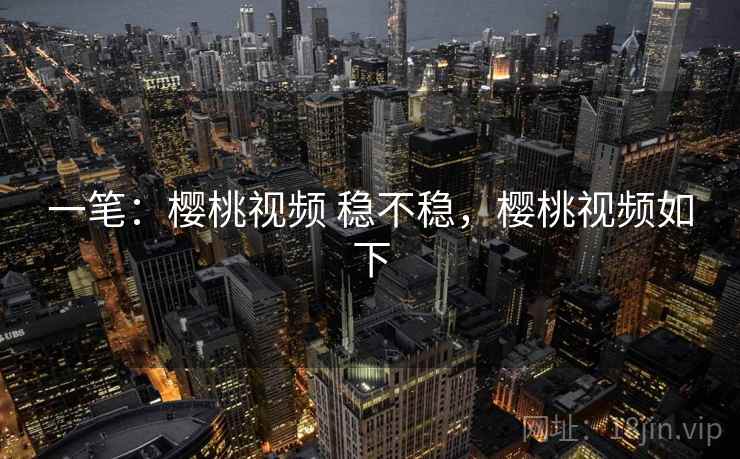 一笔：樱桃视频 稳不稳，樱桃视频如下
