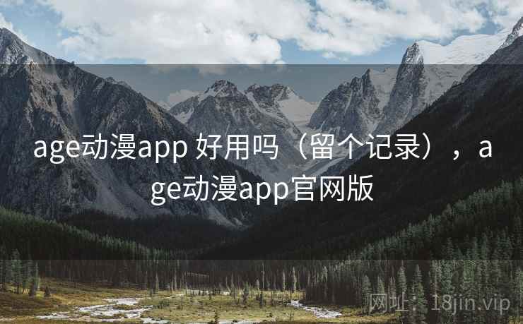 age动漫app 好用吗(留个记录),age动漫app官网版 age动漫app 好用吗(留个记录),age动漫app官网版