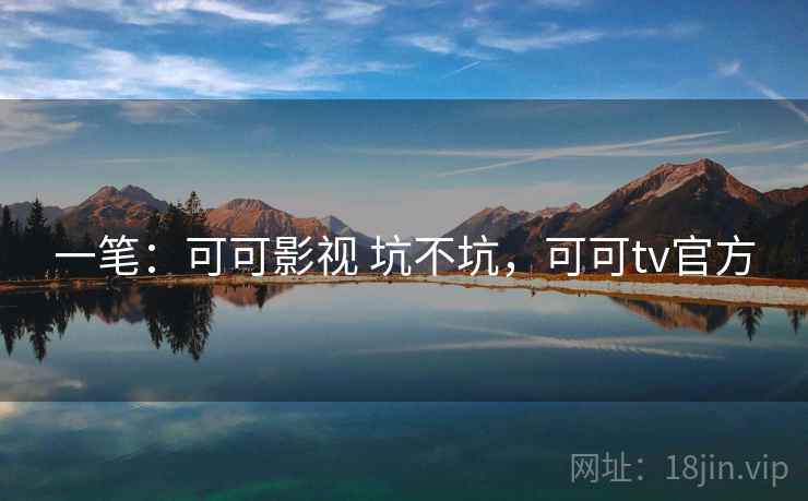 一笔：可可影视 坑不坑，可可tv官方