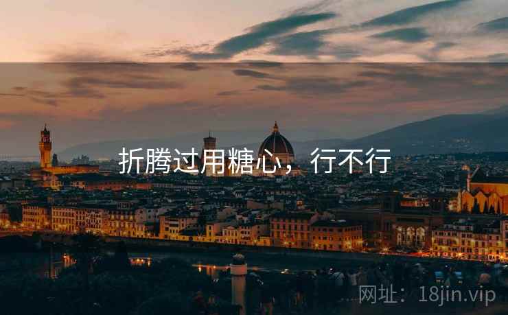 折腾过用糖心,行不行 折腾过用糖心,行不行