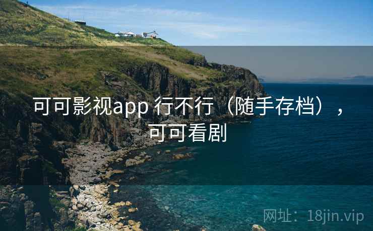 可可影视app 行不行(随手存档),可可看剧 可可影视app 行不行(随手存档),可可看剧